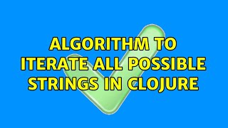 Algorithm to Iterate All Possible Strings in Clojure