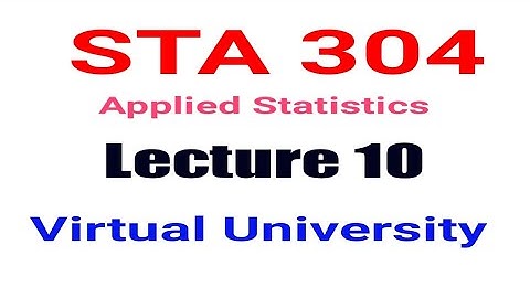 STA304 lecture 10 || applied statistics virtual university