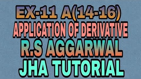 EX-11 A(14-16)|APPLICATION OF DERIVATIVE|R.S AGGARWAL|JHA TUTORIAL