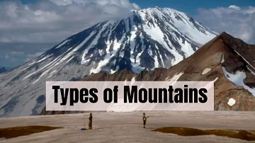 Types of mountains and how they are formed