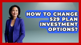 How To Change 529 Plan Investment Options? - Smart Money Alternatives