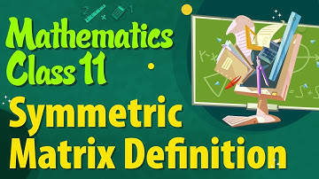 Symmetric Matrix Definition - Types of Matrices - Matrices Class 11 - Class 11 Mathematics