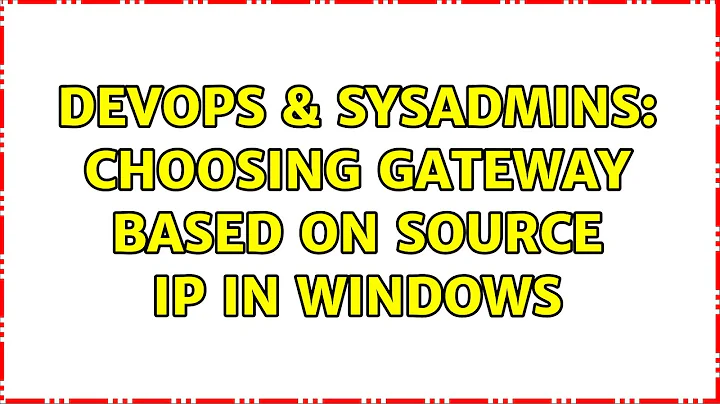 DevOps & SysAdmins: Choosing gateway based on Source IP in Windows