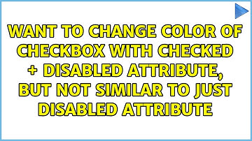 Want to change color of checkbox with checked + disabled attribute, but not similar to just...