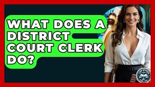 What Does A District Court Clerk Do? - Law School Prep Hub
