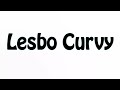 Learn How To Pronounce Lesbo Curvy