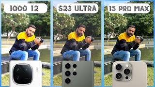 Iqoo 12 Camera Test Comparison Vs Iphone 15 Pro Max Vs Samsung S23 Ultra