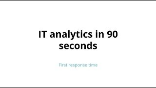 IT analytics in 90 seconds - First response time screenshot 2