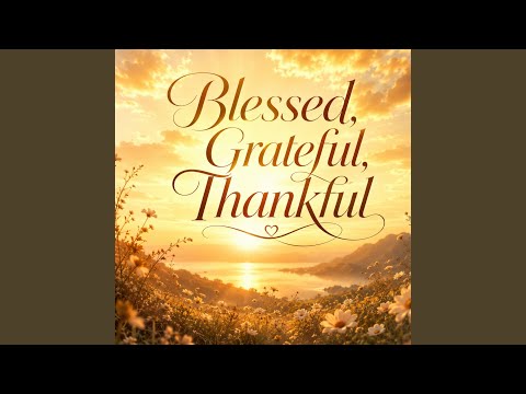 Blessed, Grateful, Thankful