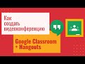 Как создать видеоконференцию в Google Classroom: Hangout