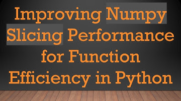 Improving Numpy Slicing Performance for Function Efficiency in Python