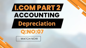 Depreciation | Question No. 7 Solution | I.Com Part 2 | Financial Accounting"