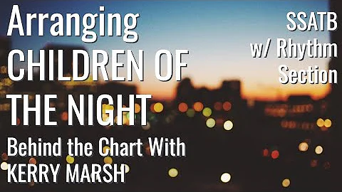 Arranging "Children of the Night" Part 2 - Behind the Chart with Kerry Marsh