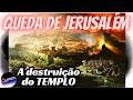 A DESTRUIÇÃO DE JERUSALÉM - ano 70 d.C.