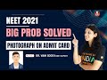 BIG PROB SOLVED- Photograph on Admit Card -  NEET 2021