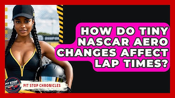 How Do Tiny NASCAR Aero Changes Affect Lap Times? - Pit Stop Chronicles