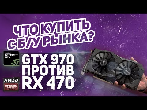 Что купить с б/у рынка? GTX 970 или rx 470?