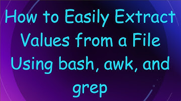 How to Easily Extract Values from a File Using bash, awk, and grep