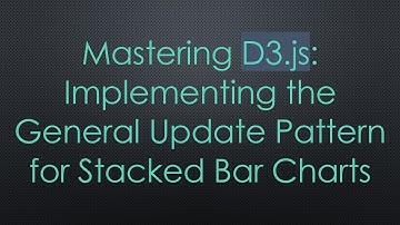 Mastering D3.js: Implementing the General Update Pattern for Stacked Bar Charts