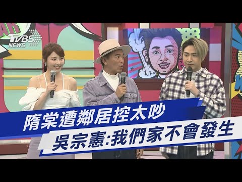 隋棠遭鄰居控太吵 吳宗憲：我們家不會發生