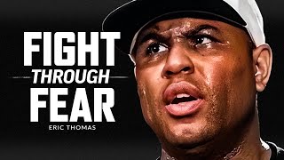 FIGHT THROUGH THE FEAR - Powerful Motivational Speech Video (Featuring Eric Thomas)