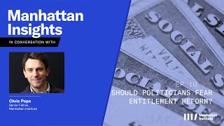 Should Politicians Fear Entitlement Reform? Manhattan Insights with Chris Pope