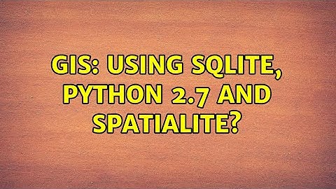 GIS: Using Sqlite, Python 2.7 and Spatialite? (4 Solutions!!)