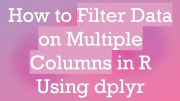 How to Filter Data on Multiple Columns in R Using dplyr