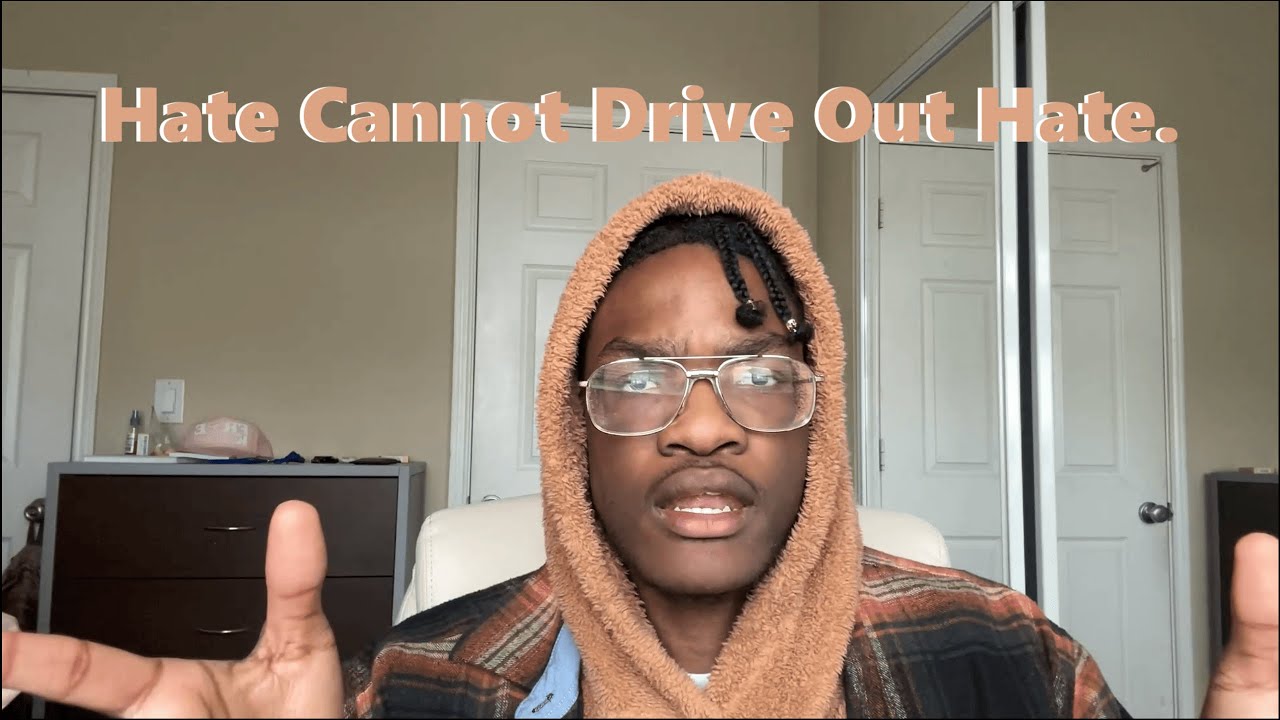 Hate Cannot Drive Out Hate. YouTube