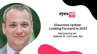 Eyes On 2023: Glaucoma Update: Looking Forward to 2023