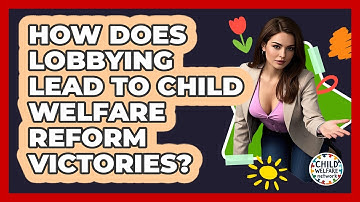 How Does Lobbying Lead To Child Welfare Reform Victories? - Child Welfare Network