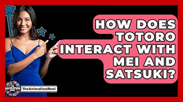 How Does Totoro Interact With Mei And Satsuki? - The Animation Reel