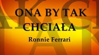 Ronnie Ferrari - ONA BY TAK CHCIAŁA (Tekst)