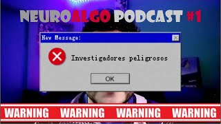 Los investigadores son peligrosos │Neuroalgo Podcast #1