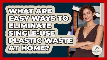 What Are Easy Ways To Eliminate Single-use Plastic Waste At Home? - Minimalist Home Life