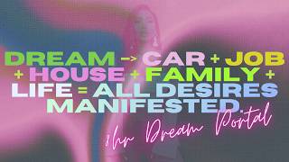 dream car   job   house   family   life = all desires manifested (8 hour dream portal)
