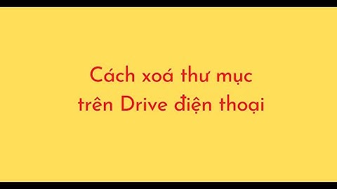 Cách xoá thư mục trên Drive điện thoại