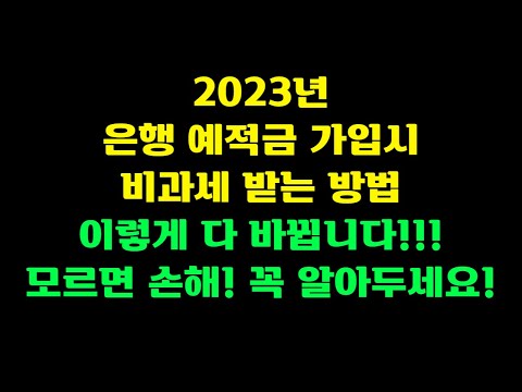 2023년 은행 예적금 가입시 비과세 받는 방법 이렇게 싹 다 바뀝니다. 모르면 손해!! 꼭 알아야 합니다!!