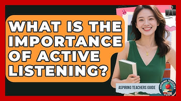 What Is The Importance Of Active Listening? - Aspiring Teacher Guide