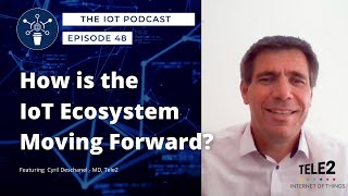 48 | How Is The IoT Ecosystem Moving Forward | Cyril Deschanel, MD - Tele2 IoT