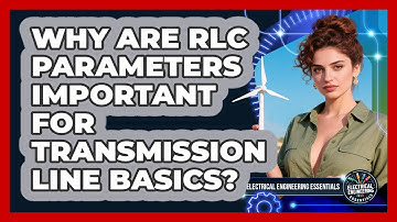 Why Are RLC Parameters Important For Transmission Line Basics? - Electrical Engineering Essentials