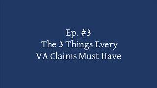 Ep  #3   The 3 Things Every VA Claim Must Have