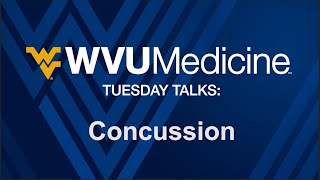 WVU Medicine Tuesday Talks - Concussion