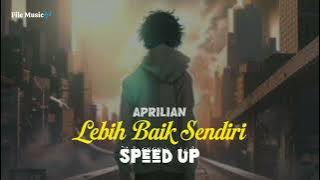 Aprilian - Lebih Baik Sendiri [Speed Up]