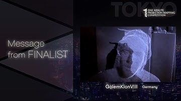 Video message from【 GolemKlonVIII 】the finalist of「1minute Projection Mapping in TOKYO」