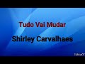 Tudo Vai Mudar | Shirley Carvalhaes [ Voz Com Letras ]