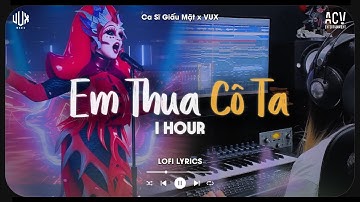 [1 HOUR] EM THUA CÔ TA (Bản Hot Tiktok) - Ca Sĩ Giấu Mặt X VUX | Cô Ấy Tốt Hơn Em À Cô Ta Cũng...
