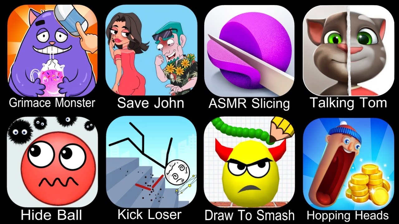 Grimace Monster,Save John,ASMR Slicing,Talking Tom,Hide Ball,Kick Loser,Draw To Smash,Hopping Heads