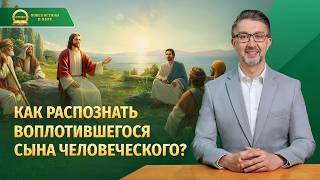 Серия проповедей «Поиск истинной веры» | Как распознать воплотившегося Сына Человеческого?