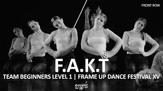 F.A.K.T (FRONT ROW) - TEAM BEGINNERS LEVEL 1 | FRAME UP FESTIVAL XV